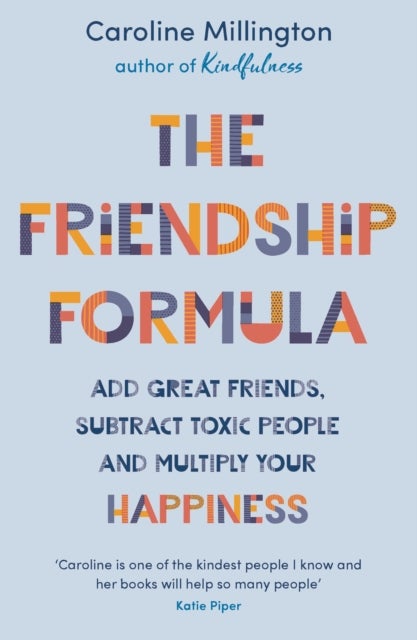The Friendship Formula - Add great friends, subtract toxic people and multiply your happiness