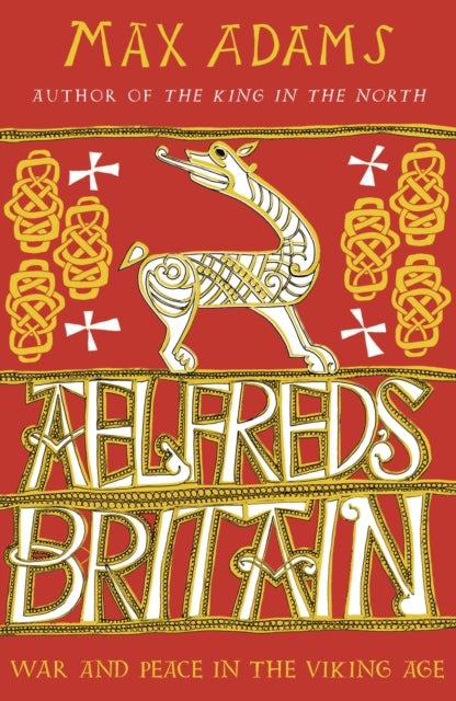 Aelfred''s Britain - War and Peace in the Viking Age