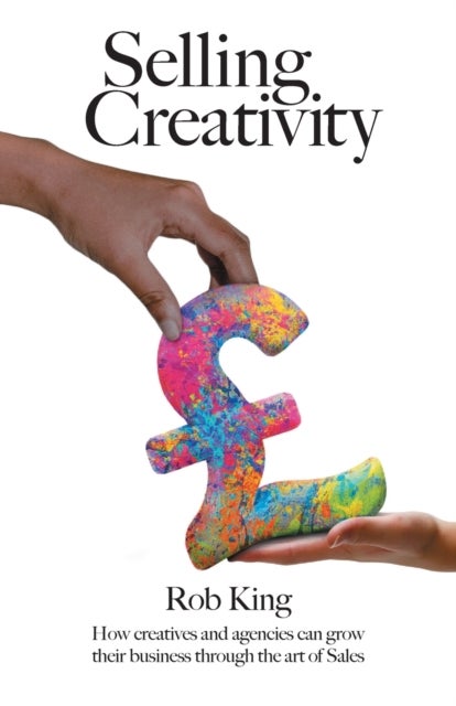 Selling Creativity - How creatives and agencies can grow their business through the art of Sales