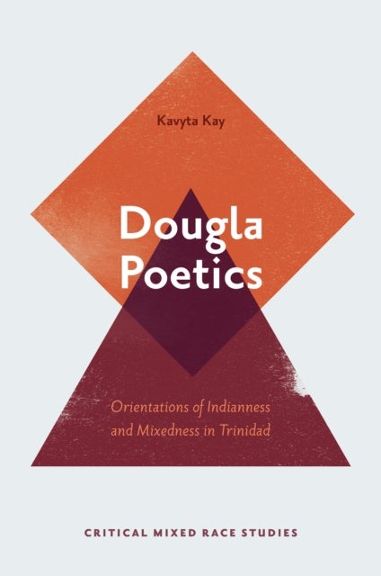 Dougla Poetics - Orientations of Indianness and Mixedness in Trinidad