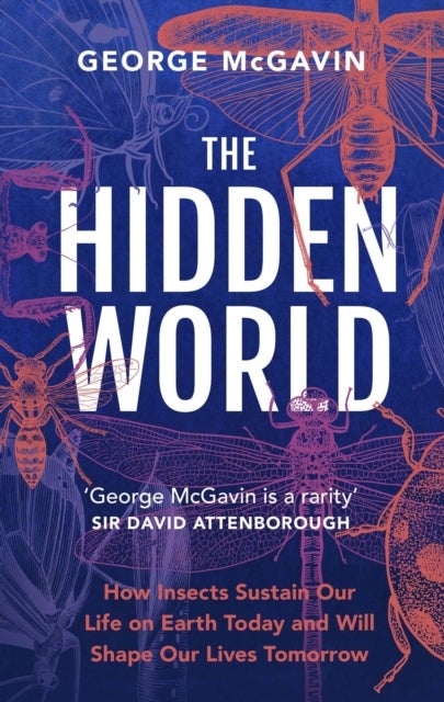 Hidden World - How Insects Sustain Life on Earth Today and Will Shape Our Lives Tomorrow
