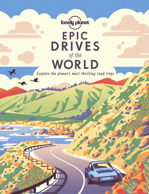 Lonely Planet Epic Drives of the World - 200 Thrilling Road Trips Across the Continents , Classic Routes & Once in a Lifetime Adventures , Travel Planning Tips & Maps