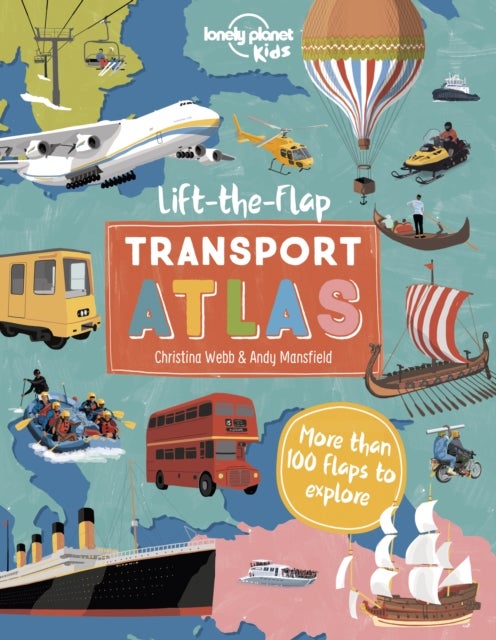 Lonely Planet Kids Lift the Flap Transport Atlas - Discover Amazing Vehicles Across the World , Over 100 Flaps Reveal Hidden Secrets & Facts , Beautifully Illustrations