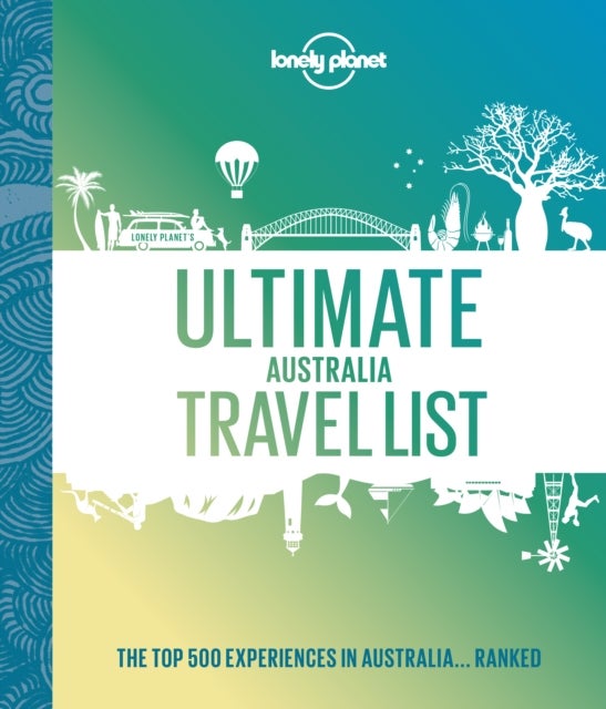 Lonely Planet Ultimate Australia Travel List - 500 Amazing Experiences Ranked , Discover the Most Iconic Sights & Activities , Expert Tips to Create Your Bucket List Trip