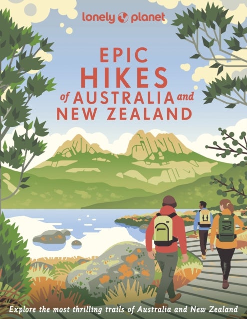 Lonely Planet Epic Hikes of Australia & New Zealand - 200 Amazing Treks & Trails , Travel Planning Tips & Advice , 1 Day to Multi Week Adventures , Beautiful Photography & Maps