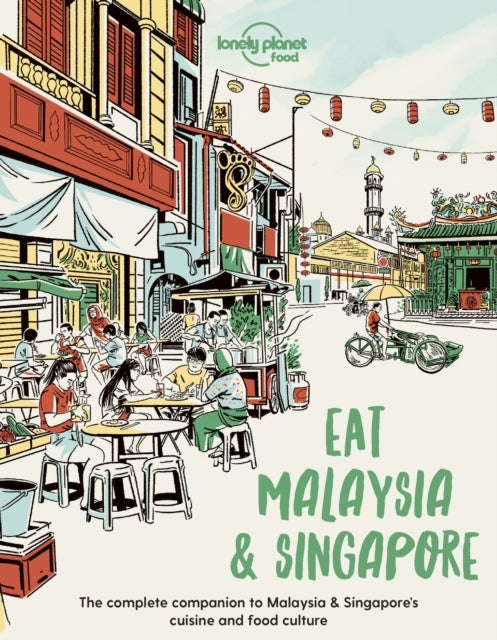 Lonely Planet Eat Malaysia and Singapore - Restaurant Etiquette & Customs , Best Places to Dine , Local Foodie Neighbourhoods , Authentic & Immersive Experiences