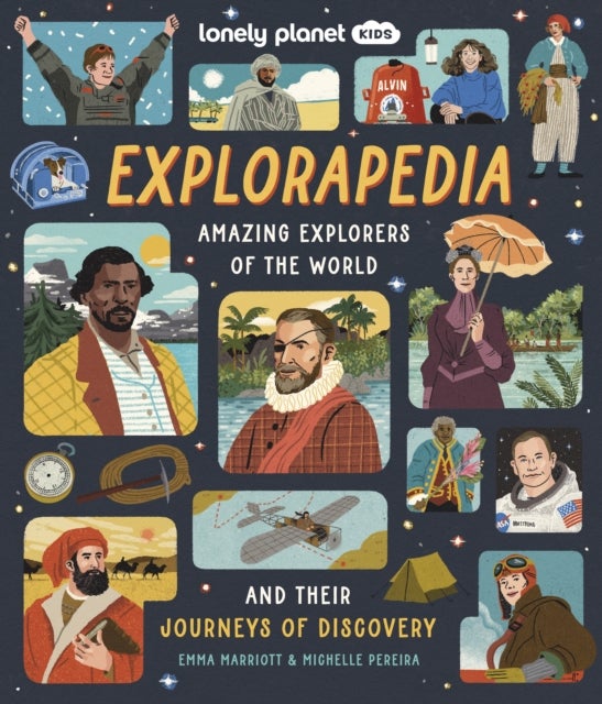 Lonely Planet Kids Explorapedia - Meet the World's Greatest Explorers , Step Back in Time & Learn About Their Incredible Travels , Bursting with Amazing Illustrations