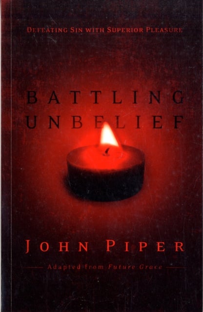 Battling Unbelief - Defeating Sin With Superior Pleasure
