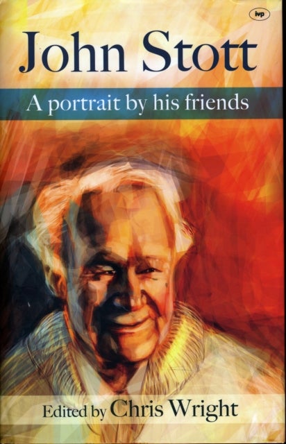 John Stott – A Portrait By His Friends - A Portrait By His Friends