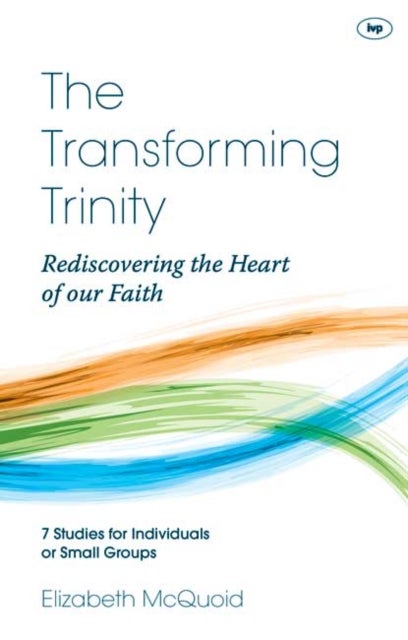 The Transforming Trinity – Study Guide – Rediscovering The Heart Of Our Faith - Rediscovering The Heart Of Our Faith