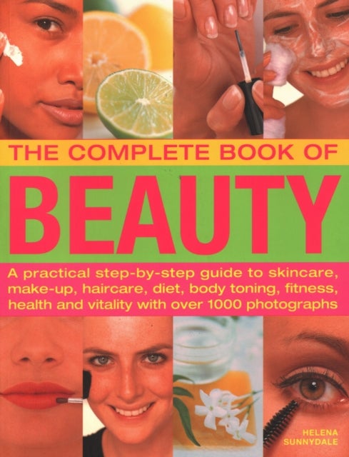 The Complete Book of Beauty - A practical step-by-step guide to skincare, make-up, haircare, diet, body toning, fitness, health and vitality, with over 1000 photographs