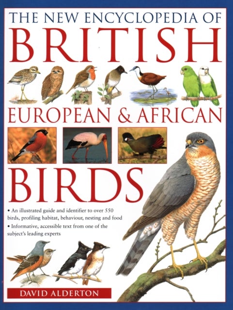 The New Encyclopedia of British, European & African Birds - An illustrated guide and identifier to over 550 birds, profiling habitat, behaviour, nesting and food