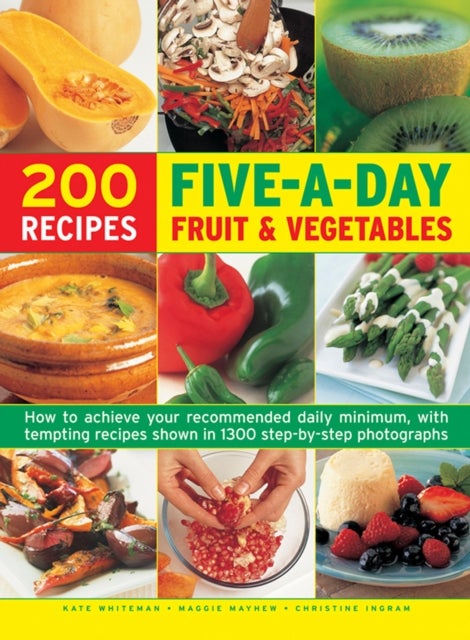 200 Five-A-Day Fruit & Vegetable Recipes - How to Achieve Your Recommended Daily Minimum, with Tempting Recipes Shown in 1300 Step-by-Step Photographs