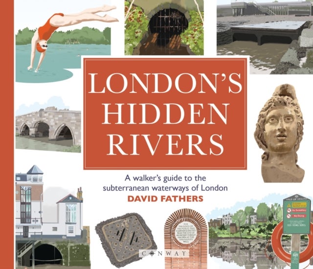London's Hidden Rivers - A walker's guide to the subterranean waterways of London