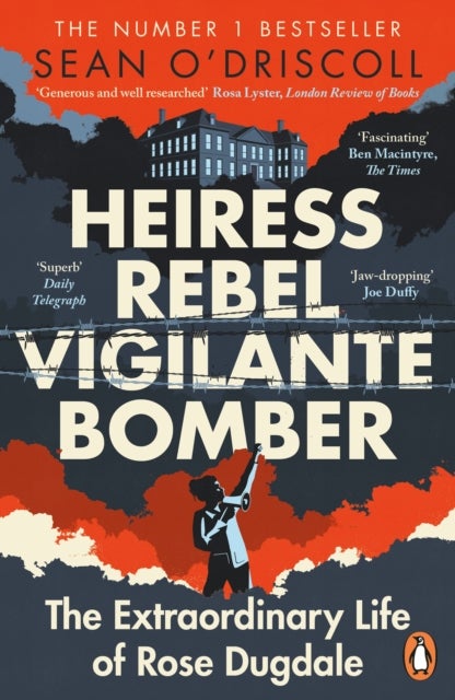 Heiress, Rebel, Vigilante, Bomber - The Extraordinary Life of Rose Dugdale