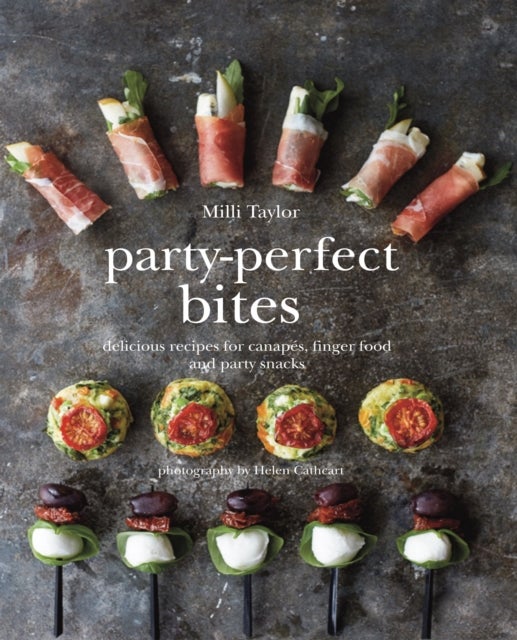 Party-Perfect Bites - Delicious Recipes for Canapes, Finger Food and Party Snacks