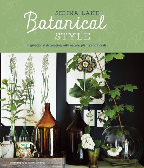 Botanical Style - Inspirational Decorating with Nature, Plants and Florals