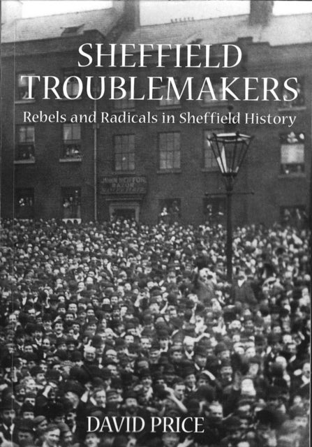 Sheffield Troublemakers - Rebels and Radicals in Sheffield History