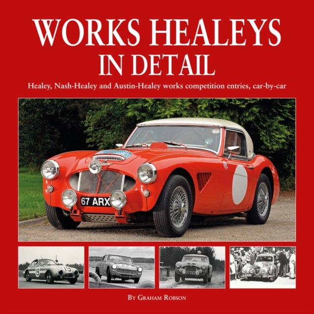 Works Healeys In Detail - Healey, Nash-Healey and Austin-Healey works competition entrants, car by car