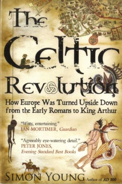 Celtic Revolution, The - How Europe Was Turned Upside Down from the Early Romans to King Arthur