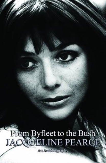 From Byfleet to the Bush - The Autobiography of Jacqueline Pearce