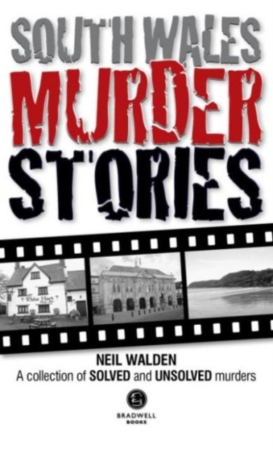 South Wales Murder Stories: Recalling the Events of Some of South Wales - A Collection of Solved and Unsolved Murders