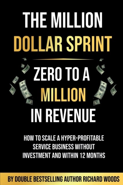 The Million Dollar Sprint - Zero to One Million In Revenue - How to scale a hyper-profitable service business without investment and within 12 months.