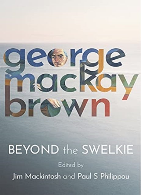 Beyond the Swelkie - A Collection of New Poems & Essays to Mark the Centenary of George Mackay Brown (1921-1996)