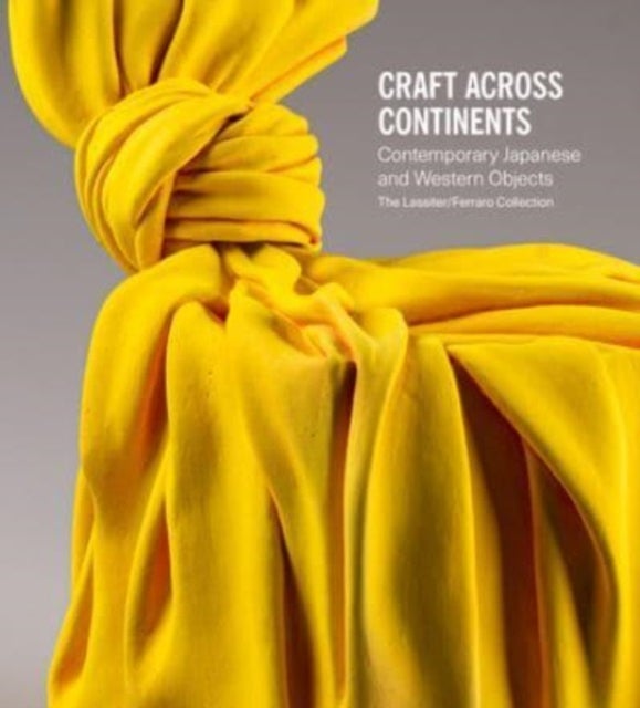 Craft Across Continents - Contemporary Japanese and Western Objects: The Lassiter / Ferraro Collection