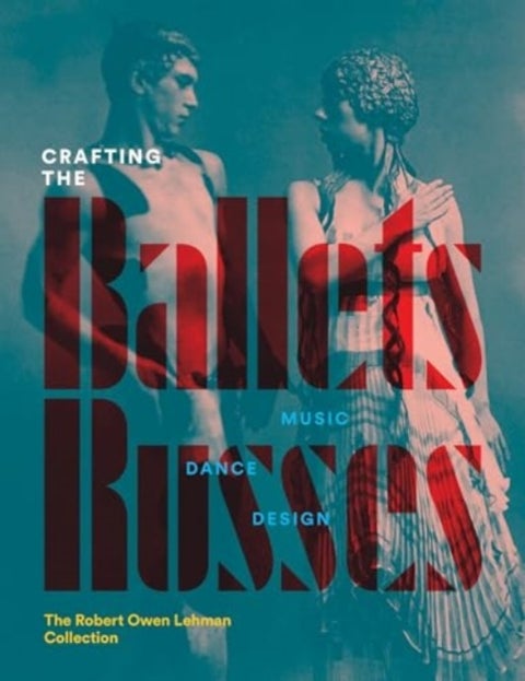 Crafting the Ballets Russes - Music, Dance, Design: The Robert Owen Lehman Collection