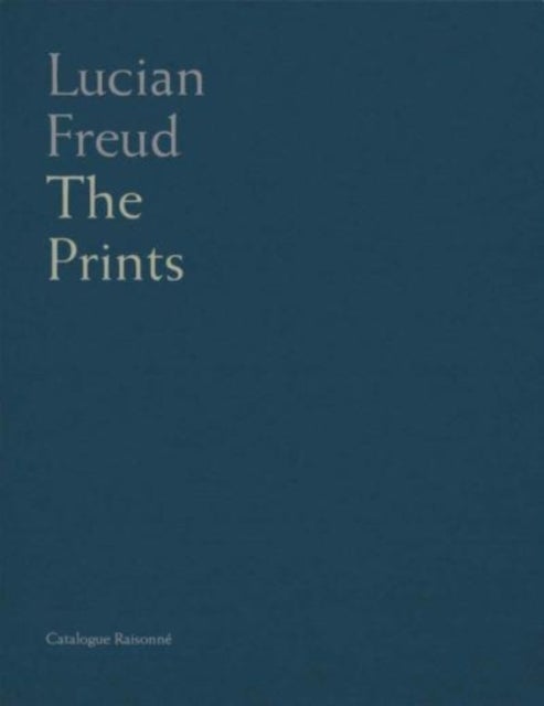 Lucian Freud – Catalogue Raisonné of the Prints - Catalogue Raisonne of the Prints