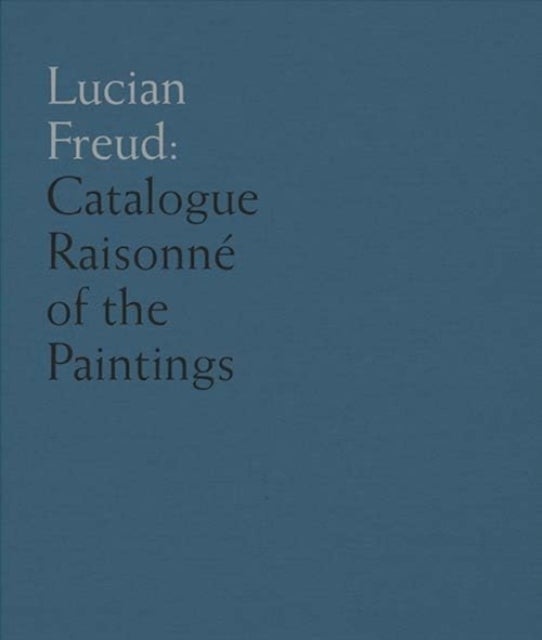 Lucian Freud – Catalogue Raisonné of the Oil Paintings - Catalogue Raisonne of the Oil Paintings