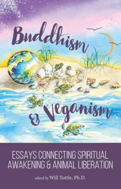 Buddhism and Veganism - Essays Connecting Spiritual Awakening and Animal Liberation