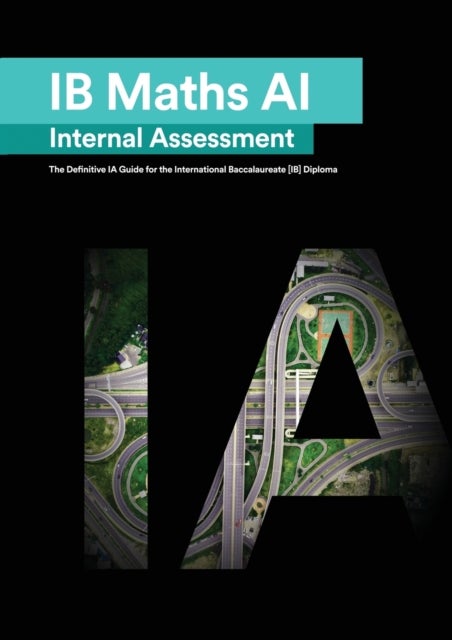 IB Math AI [Applications and Interpretation] Inter - The Definitive IA Guide for the International Baccalaureate [IB] Diploma