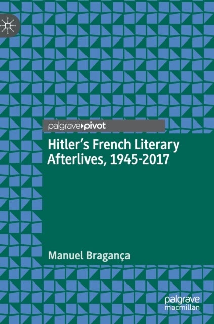 Hitler¿s French Literary Afterlives, 1945-2017