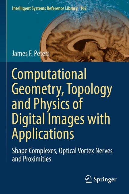 Computational Geometry, Topology and Physics of Digital Images with Applications - Shape Complexes, Optical Vortex Nerves and Proximities