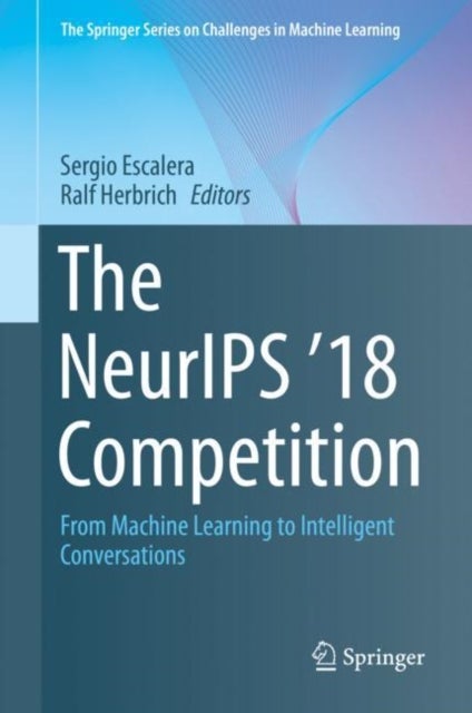 The NeurIPS '18 Competition - From Machine Learning to Intelligent Conversations