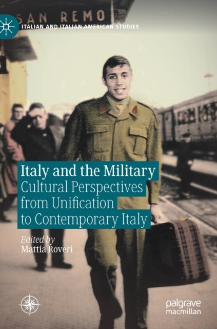 Italy and the Military - Cultural Perspectives from Unification to Contemporary Italy