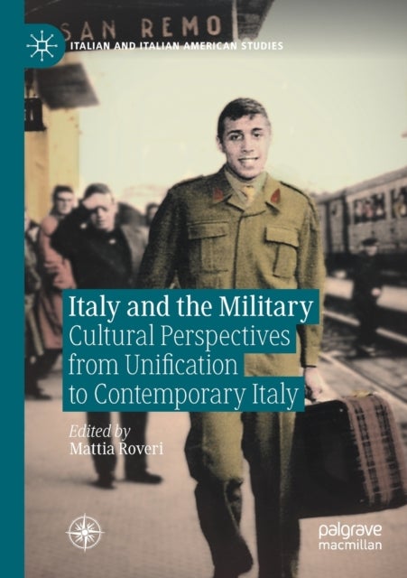 Italy and the Military - Cultural Perspectives from Unification to Contemporary Italy