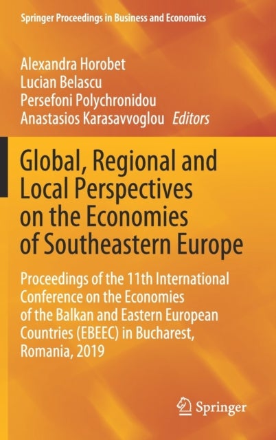 Global, Regional and Local Perspectives on the Economies of Southeastern Europe - Proceedings of the 11th International Conference on the Economies of the Balkan and Eastern European Countries (EBEEC) in Bucharest, Romania, 2019