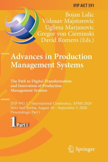 Advances in Production Management Systems. The Path to Digital Transformation and Innovation of Production Management Systems - IFIP WG 5.7 International Conference, APMS 2020, Novi Sad, Serbia, August 30 – September 3, 2020, Proceedings, Part I