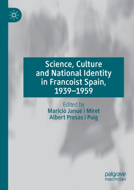 Science, Culture and National Identity in Francoist Spain, 1939-1959