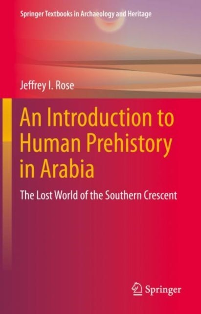 An Introduction to Human Prehistory in Arabia - The Lost World of the Southern Crescent