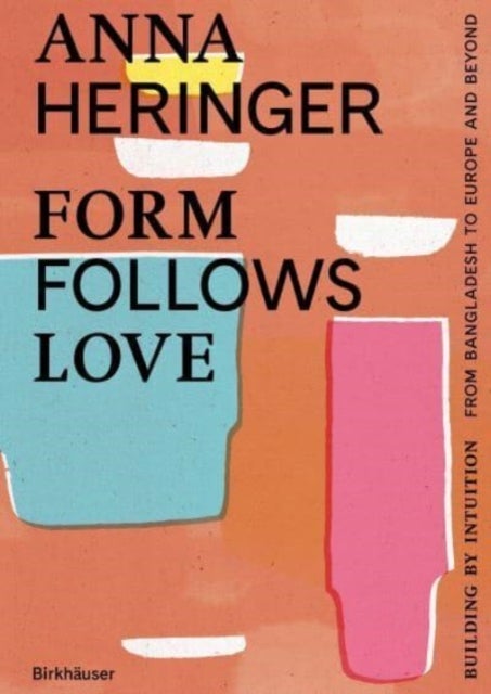 Form Follows Love (English edition) - Building by Intuition – from Bangladesh to Europe and beyond