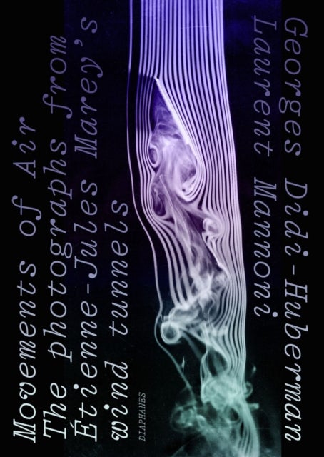 Movements of Air ¿ The Photographs from Etienne¿Jules Marey's Wind Tunnels