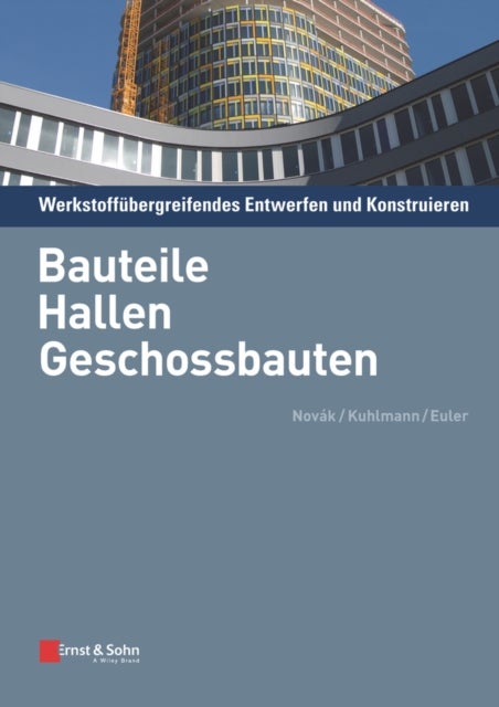 Werkstoffubergreifendes Entwerfen und Konstruieren ¿ Bauteile, Hallen, Geschossbauten - Bauteile, Hallen, Geschossbauten