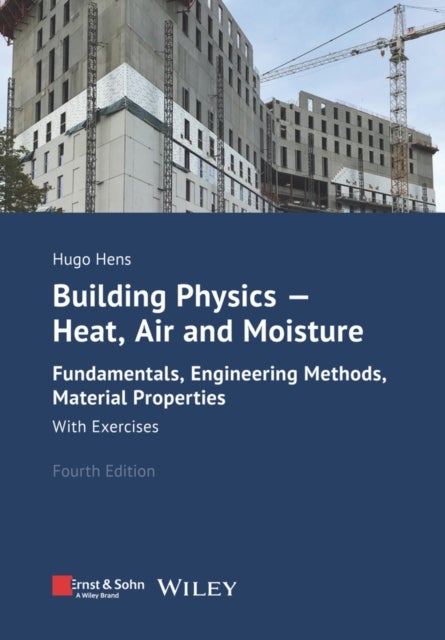Building Physics - Heat, Air and Moisture - Fundamentals, Engineering Methods, Material Properties and Exercises