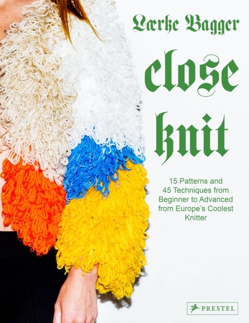 Close Knit - 15 Patterns and 45 Techniques from Beginner to Advanced from Europe's Coolest Knitter