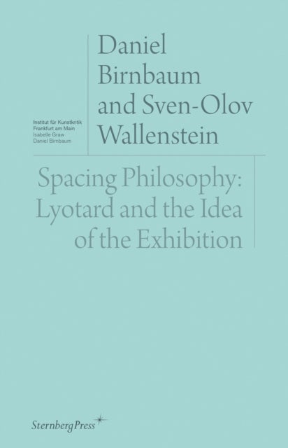 Spacing Philosophy - Lyotard and the Idea of the Exhibition