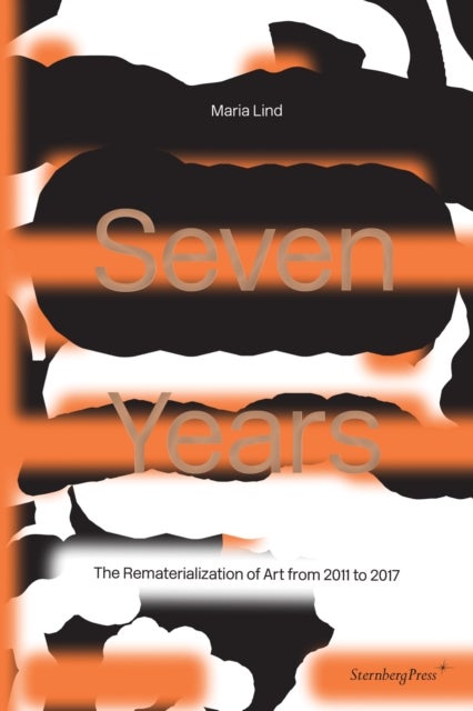 Seven Years - The Rematerialisation of Art From 2011-2017